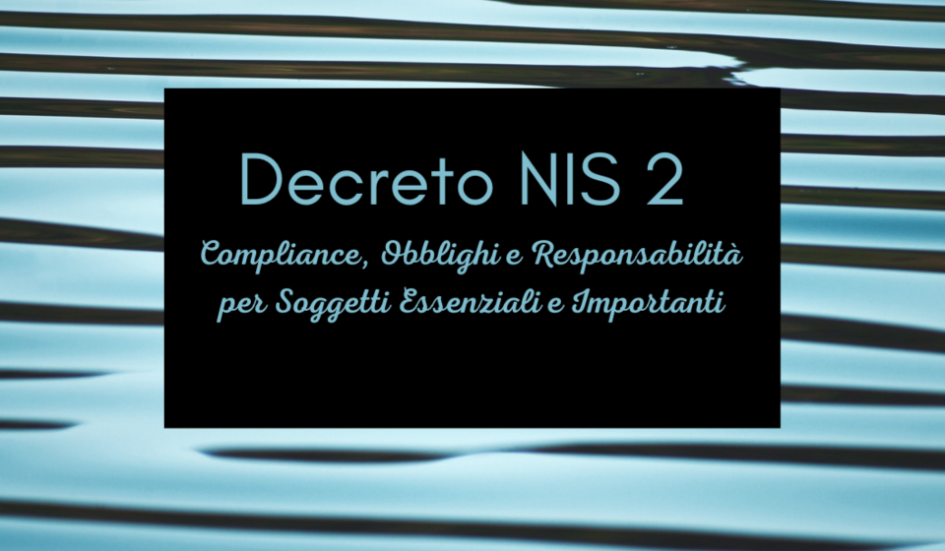 Decreto NIS 2: Compliance, Obblighi e Responsabilità per Soggetti Essenziali e Importanti